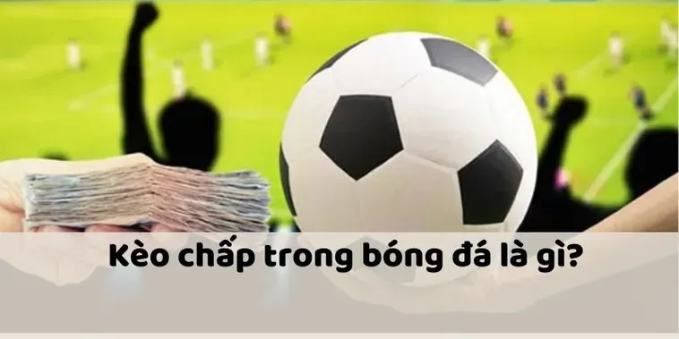 Kèo Chấp Là Gì Và Những Kiến Thức Cần Biết Để Chinh Phục Mọi Trận Đấu