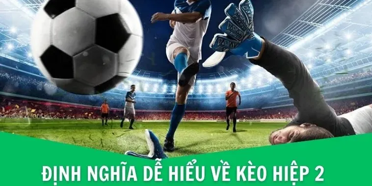 Chiến Thuật Đánh Kèo Hiệp 2 Giúp Bạn Thắng Lớn Với Lợi Nhuận Cực Khủng