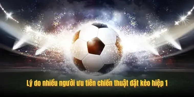 Kèo Tài Xỉu Hiệp 1 Và Chiến Thuật Đặt Cược Hiệu Quả Cho Những Bàn Thắng Sớm