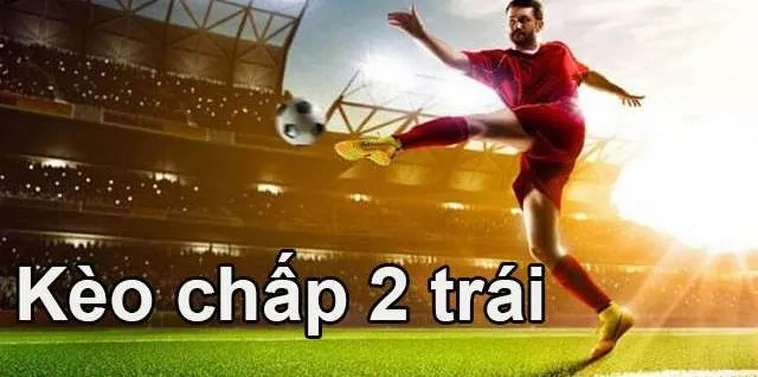 Chiến Thuật Kèo Chấp 2 Trái Bí Quyết Thành Công Cho Nhà Đầu Tư Thông Thái