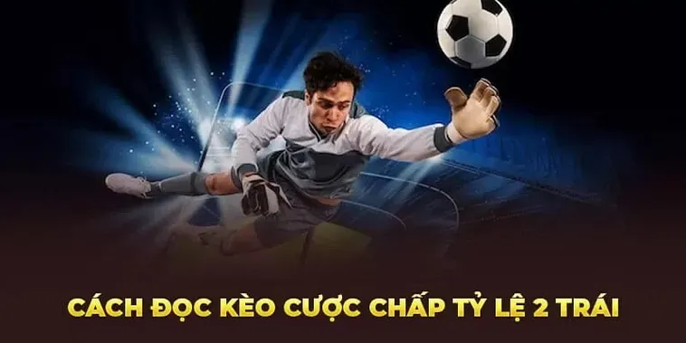 Chiến Thuật Kèo Chấp 2 Trái Bí Quyết Thành Công Cho Nhà Đầu Tư Thông Thái