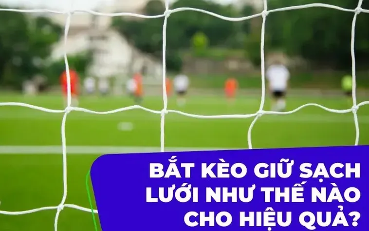 Chiến Thuật Đỉnh Cao Chinh Phục Kèo Giữ Sạch Lưới Mang Lại Chiến Thắng Rực Rỡ